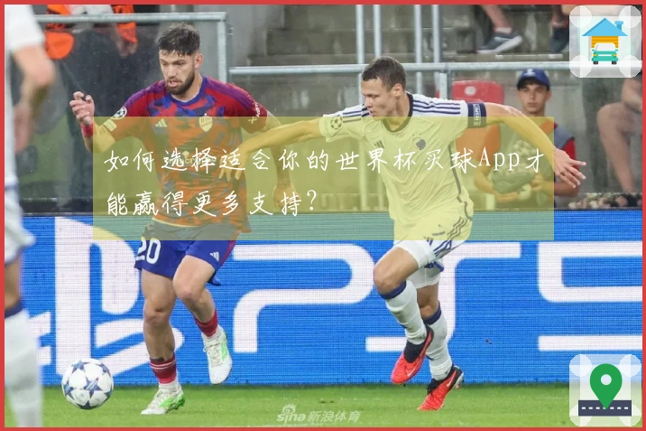 如何选择适合你的世界杯买球App才能赢得更多支持？